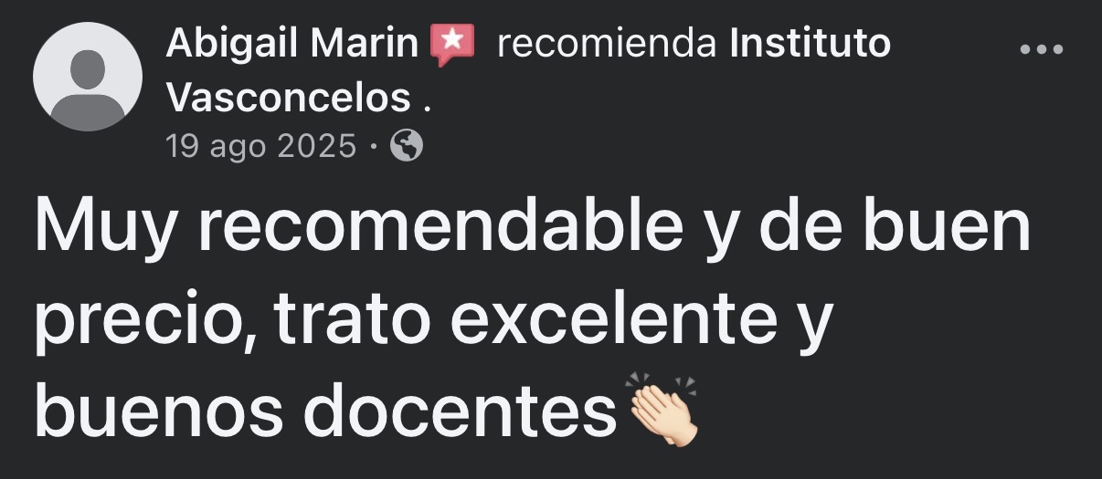 Facebook: Abigail Marin recomienda Instituto Vasconcelos. 19 de agosto de 2025. Muy recomendable y de buen precio, trato excelente y buenos docentes 👏🏻